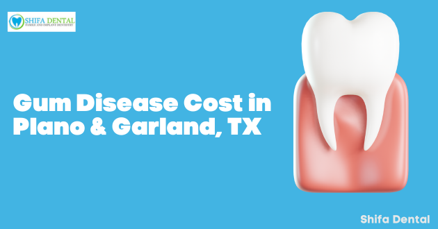 Gum Disease Cost in Plano & Garland, TX